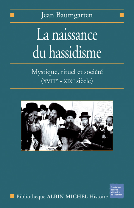 LA NAISSANCE DU HASSIDISME - MYSTIQUE, RITUEL ET SOCIETE (XVIII-XX  SIECLE)