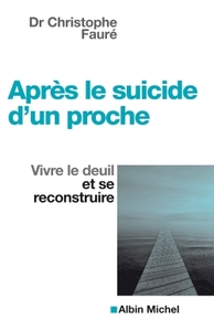 APRES LE SUICIDE D'UN PROCHE - VIVRE LE DEUIL ET SE RECONSTRUIRE