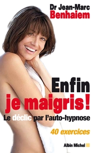 ENFIN JE MAIGRIS ! - LE DECLIC PAR L'AUTO-HYPNOSE 40 EXERCICES