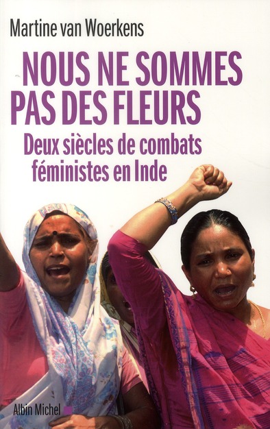 NOUS NE SOMMES PAS DES FLEURS - DEUX SIECLES DE COMBATS FEMINISTES EN INDE