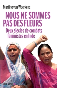 NOUS NE SOMMES PAS DES FLEURS - DEUX SIECLES DE COMBATS FEMINISTES EN INDE
