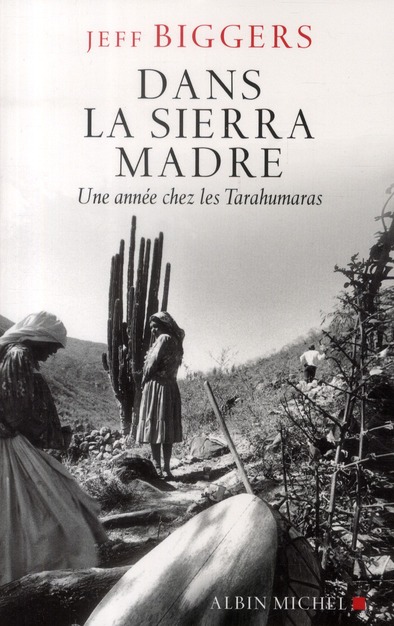 DANS LA SIERRA MADRE - UNE ANNEE CHEZ LES TARAHUMARAS