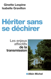 HERITER SANS SE DECHIRER - LES ENJEUX AFFECTIFS DE LA TRANSMISSION