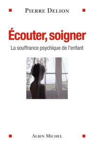 ECOUTER, SOIGNER - LA SOUFFRANCE PSYCHIQUE DE L'ENFANT