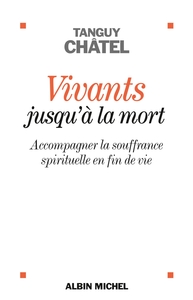 VIVANTS JUSQU'A LA MORT (EDITION 2013) - ACCOMPAGNER LA SOUFFRANCE SPIRITUELLE EN FIN DE VIE