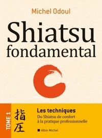 SHIATSU FONDAMENTAL - TOME 1 - LES TECHNIQUES - DU SHIATSU DE CONFORT A LA PRATIQUE PROFESSIONNELLE