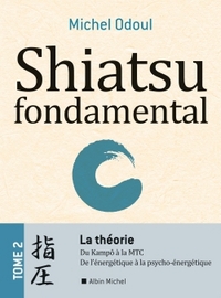 SHIATSU FONDAMENTAL - TOME 2 - LA THEORIE - DU KAMPO A LA M.T.C.. DE L'ENERGETIQUE A LA PSYCHO-ENERG