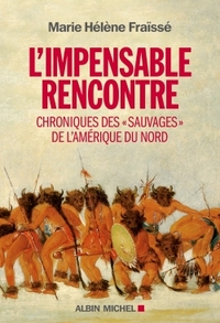 L'IMPENSABLE RENCONTRE - CHRONIQUES DES "SAUVAGES" DE L'AMERIQUE DU NORD (RECITS DES PREMIERS CONTAC