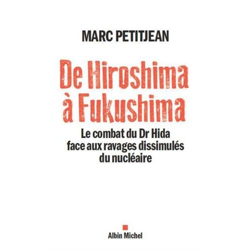 DE HIROSHIMA A FUKUSHIMA - LE COMBAT DU DR HIDA FACE AUX RAVAGES DISSIMULES DU NUCLEAIRE