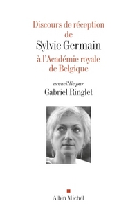DISCOURS DE RECEPTION DE SYLVIE GERMAIN A L'ACADEMIE ROYALE DE BELGIQUE ACCUEILLIE PAR GABRIEL...