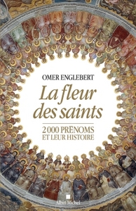 LA FLEUR DES SAINTS - 2000 PRENOMS ET LEUR HISTOIRE