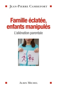 FAMILLE ECLATEE, ENFANTS MANIPULES - L'ALIENATION PARENTALE