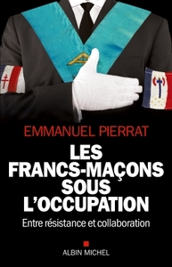 LES FRANCS-MACONS SOUS L'OCCUPATION - ENTRE RESISTANCE ET COLLABORATION