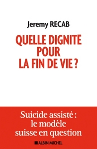 QUELLE DIGNITE POUR LA FIN DE VIE ? - SUICIDE ASSISTE : LE MODELE SUISSE EN QUESTION