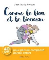 COMME LE LION ET LE LIONCEAU - 40 JEUX POUR PLUS DE COMPLICITE PARENT-ENFANT