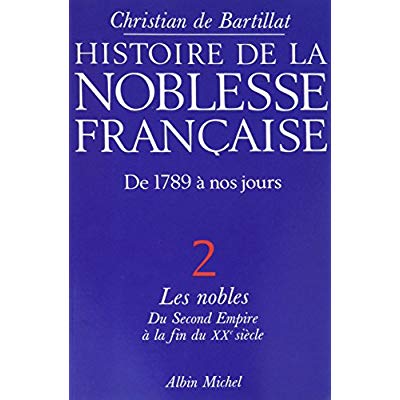 HISTOIRE DE LA NOBLESSE FRANCAISE, 1789 A NOS JOURS - TOME 2 - LES NOBLES DU SECOND EMPIRE A LA FIN