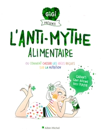 L'ANTI-MYTHE ALIMENTAIRE - OU COMMENT CASSER LES IDEES RECUES SUR LA NUTRITION