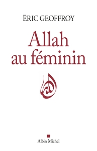 ALLAH AU FEMININ - LE FEMININ ET LA FEMME DANS LA TRADITION SOUFIE