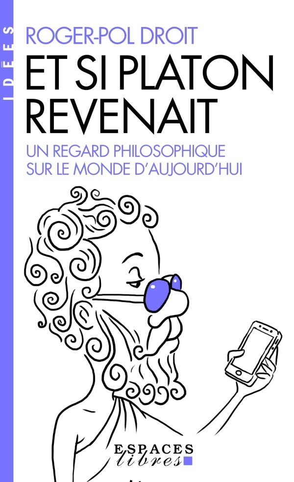 Et si platon revenait... - un regard philosophique sur le monde d'aujourd'hui