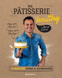 MA PATISSERIE HEALTHY - 60 RECETTES SAINES & GOURMANDES