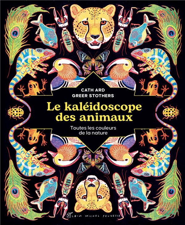 Le kaléidoscope des animaux - Toutes les couleurs de la nature
