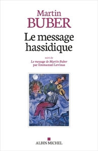 LE MESSAGE HASSIDIQUE - SUIVI DE LE MESSAGE DE MARTIN BUBER PAR EMMANUEL LEVINAS