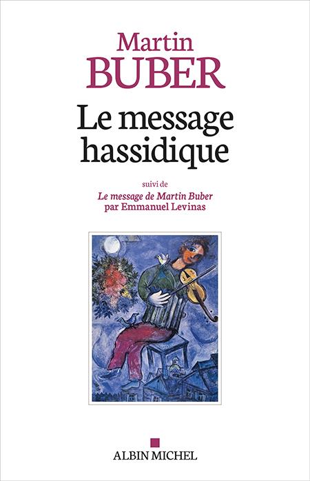 LE MESSAGE HASSIDIQUE - SUIVI DE LE MESSAGE DE MARTIN BUBER PAR EMMANUEL LEVINAS