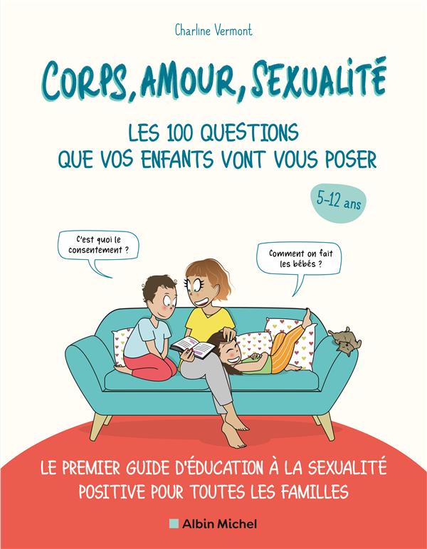 CORPS, AMOUR, SEXUALITE : LES 100 QUESTIONS QUE VOS ENFANTS VONT VOUS POSER - LE PREMIER GUIDE D'EDU