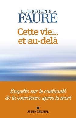Cette vie... et au-dela - enquete sur la continuite de la conscience apres la mort