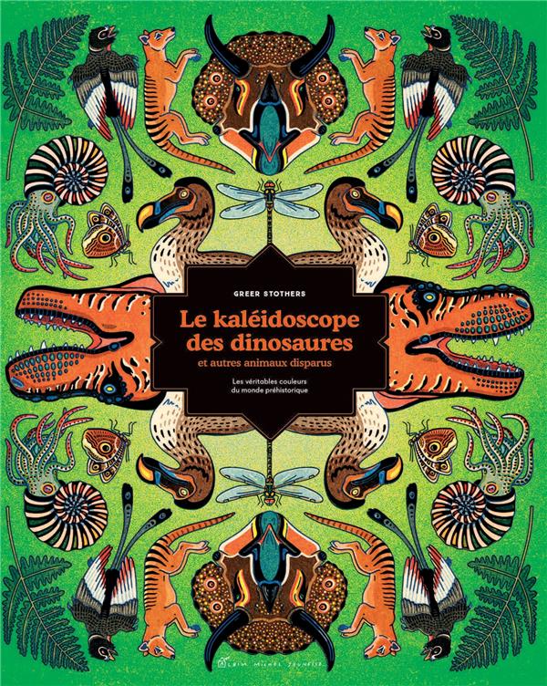 Le kaleidoscope des dinosaures et autres animaux disparus - les veritables couleurs du monde prehist