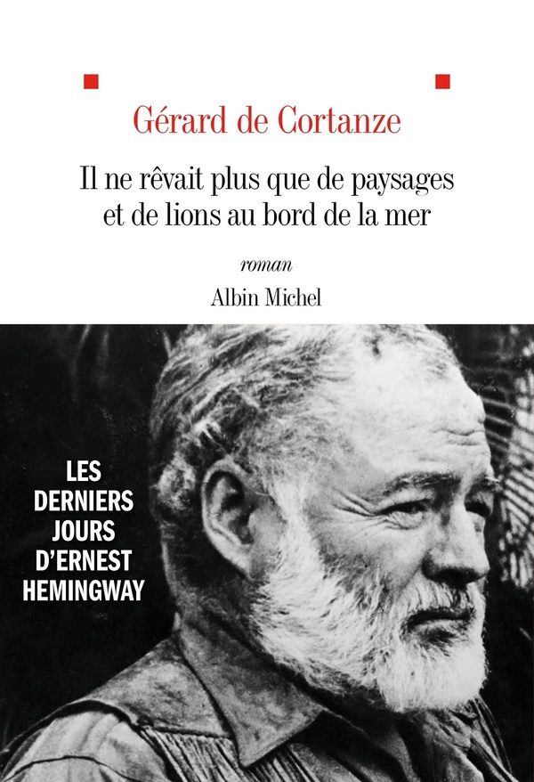 Il ne rêvait plus que de paysages et de lions au bord de la mer - les derniers jours d'Ernest Hemingway