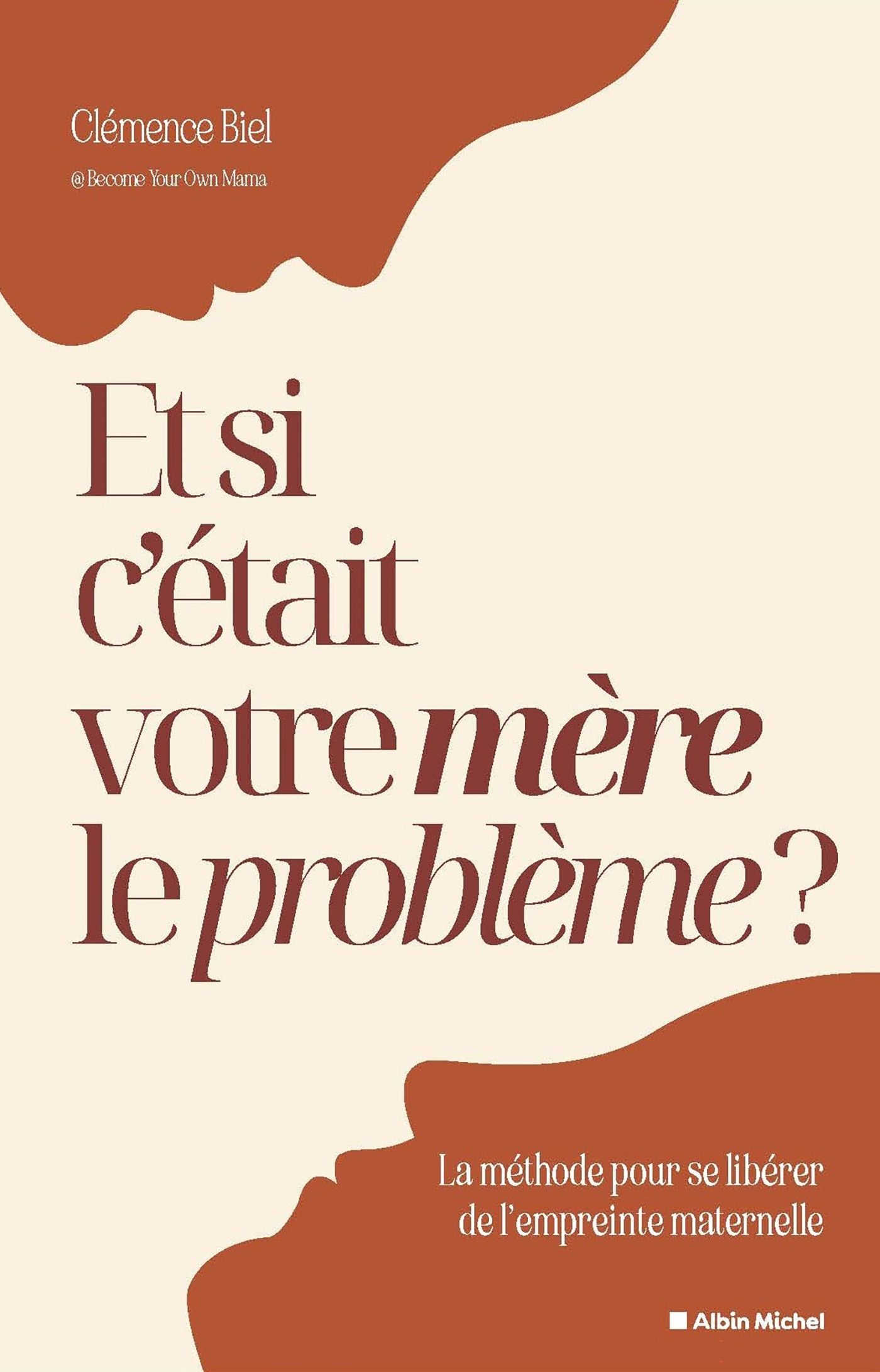 Et si c'etait votre mere le probleme ? - la methode pour se liberer de l'empreinte maternelle