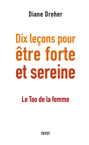 DIX LECONS POUR ETRE FORTE ET SEREINE - LE TAO DE LA FEMME