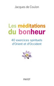 LES MEDITATIONS DU BONHEUR - 40 EXERCICES SPIRITUELS D'ORIENT ET D'OCCIDENT