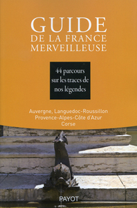 GUIDE DE LA FRANCE MERVEILLEUSE : AUVERGNE, LANGUEDOC-ROUSSILLON, PROVENCE-ALPES-COTE D'AZUR, CORSE