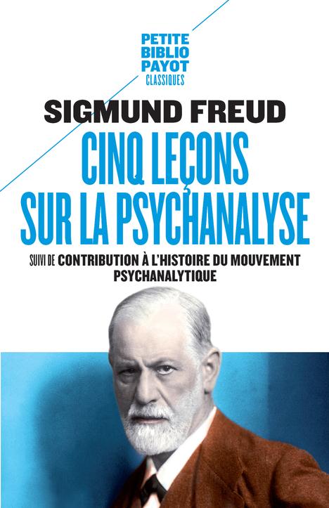CINQ LECONS SUR LA PSYCHANALYSE - SUIVI DE : CONTRIBUTION A L'HISTOIRE DU MOUVEMENT PSYCHANALYTIQUE