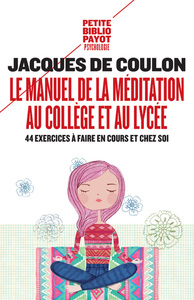 LE MANUEL DE LA MEDITATION AU COLLEGE ET AU LYCEE - 44 EXERCICES A FAIRE EN COURS ET CHEZ SOI
