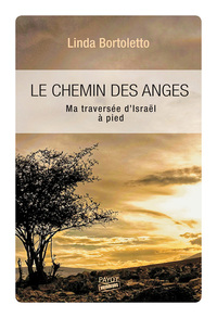 LE CHEMIN DES ANGES - MA TRAVERSEE D'ISRAEL A PIED