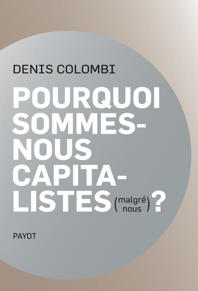 POURQUOI SOMMES-NOUS CAPITALISTES (MALGRE NOUS)? - DANS LA FABRIQUE DE L'HOMO OECONOMICUS