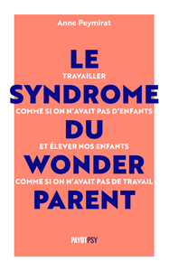 LE SYNDROME DU WONDERPARENT - TRAVAILLER COMME SI ON N'AVAIT PAS D'ENFANTS ET ELEVER NOS ENFANTS COM