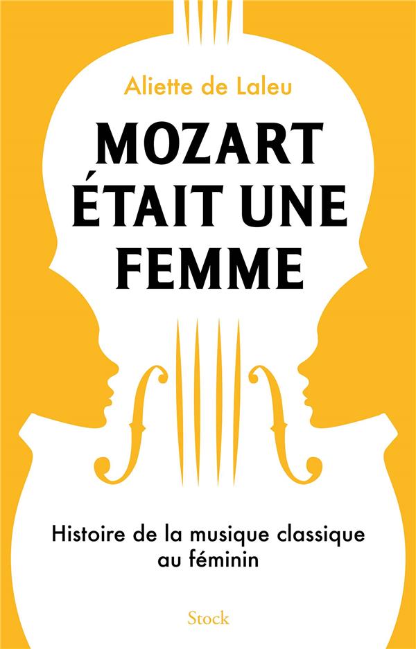 Mozart etait une femme - histoire de la musique classique au feminin
