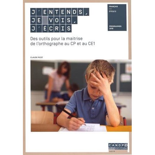 J'entends, je vois, j'ecris - des outils pour la maitrise de l'orthographe au cp et au ce1