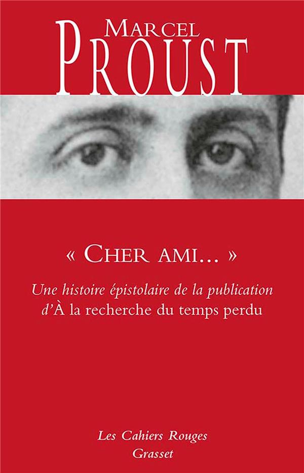 " CHER AMI... " - UNE HISTOIRE EPISTOLAIRE DE LA PUBLICATION D' A LA RECHERCHE DU TEMPS PERDU