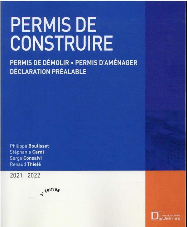 PERMIS DE CONSTRUIRE 2021/2022. 3E ED. - PERMIS DE DEMOLIR . PERMIS D'AMENAGER . DECLARATION PREALAB