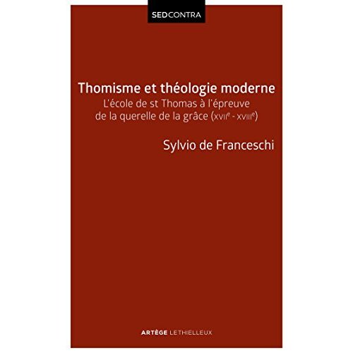 THOMISME ET THEOLOGIE MODERNE - L'ECOLE DE SAINT THOMAS A L'EPREUVE DE LA QUERELLE DE LA GRACE (XVII