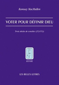 VOTER POUR DEFINIR DIEU - TROIS SIECLES DE CONCILES (253-553)