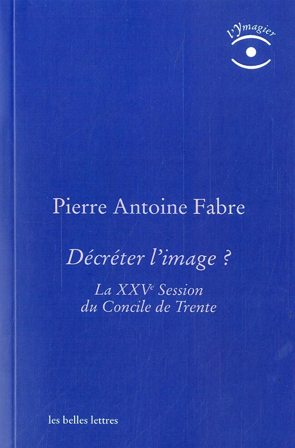 DECRETER L'IMAGE - LA XXVE SESSION DU CONCILE DE TRENTE - ILLUSTRATIONS, NOIR ET BLANC