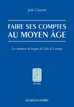 FAIRE SES COMPTES AU MOYEN AGE - LES MEMOIRES DE BESOGNE DE COLIN DE LORMOYE - ILLUSTRATIONS, COULEU