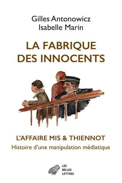 LA FABRIQUE DES INNOCENTS - L AFFAIRE MIS & THIENNOT, HISTOIRE D'UNE MANIPULATION MEDIATIQUE