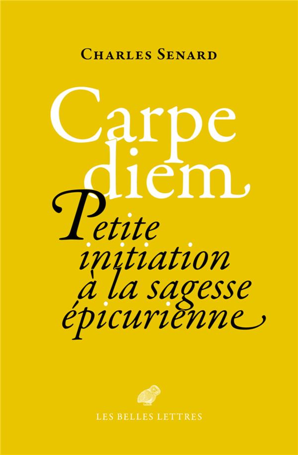 CARPE DIEM - PETITE INITIATION A LA SAGESSE EPICURIENNE